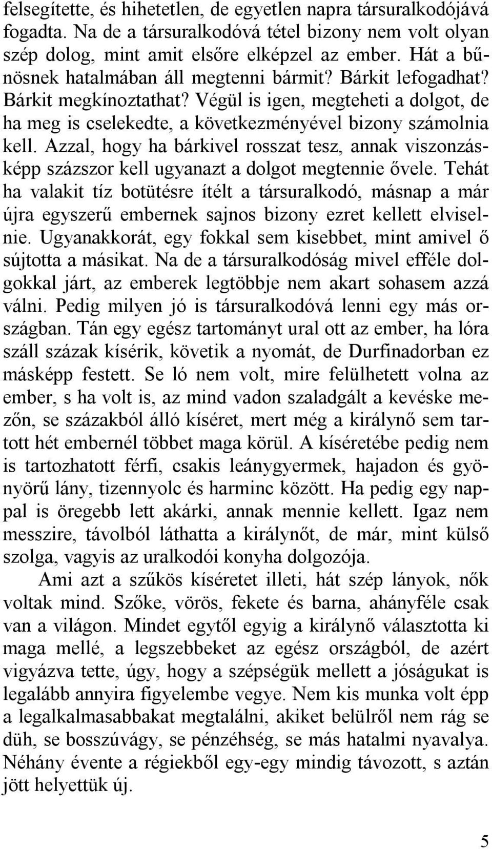 Azzal, hogy ha bárkivel rosszat tesz, annak viszonzásképp százszor kell ugyanazt a dolgot megtennie ővele.