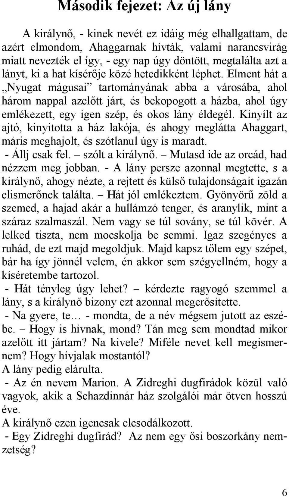 Elment hát a Nyugat mágusai tartományának abba a városába, ahol három nappal azelőtt járt, és bekopogott a házba, ahol úgy emlékezett, egy igen szép, és okos lány éldegél.