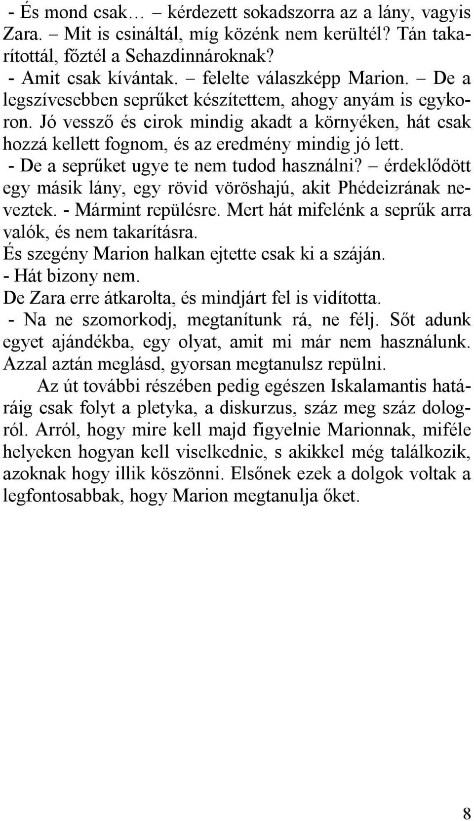 - De a seprűket ugye te nem tudod használni? érdeklődött egy másik lány, egy rövid vöröshajú, akit Phédeizrának neveztek. - Mármint repülésre.