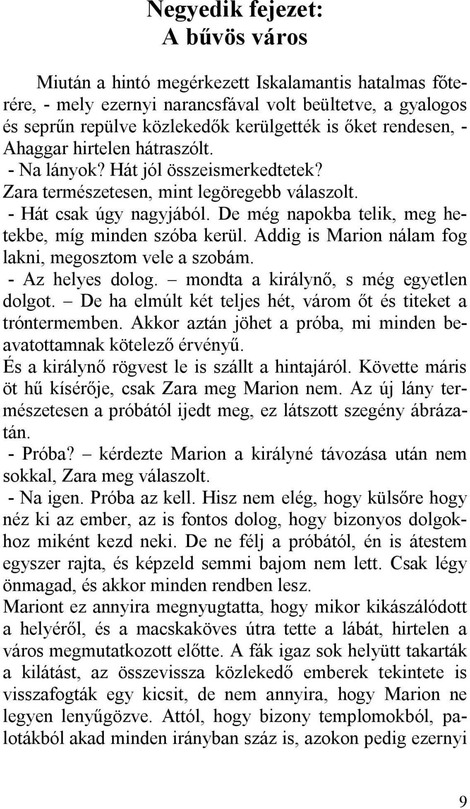 De még napokba telik, meg hetekbe, míg minden szóba kerül. Addig is Marion nálam fog lakni, megosztom vele a szobám. - Az helyes dolog. mondta a királynő, s még egyetlen dolgot.