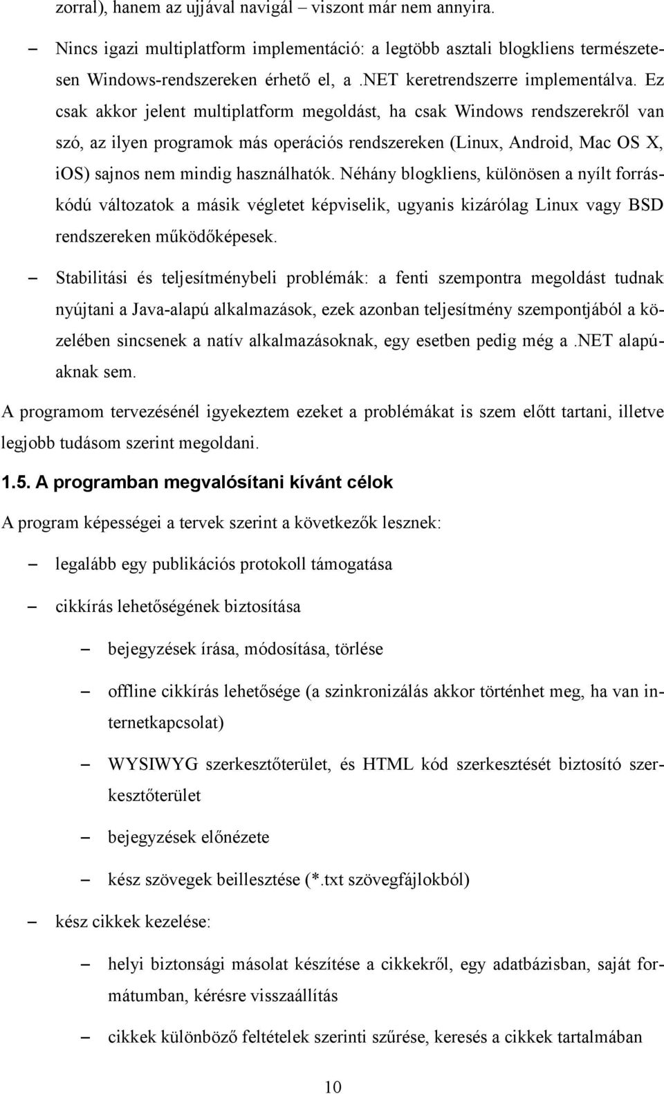 Ez csak akkor jelent multiplatform megoldást, ha csak Windows rendszerekről van szó, az ilyen programok más operációs rendszereken (Linux, Android, Mac OS X, ios) sajnos nem mindig használhatók.