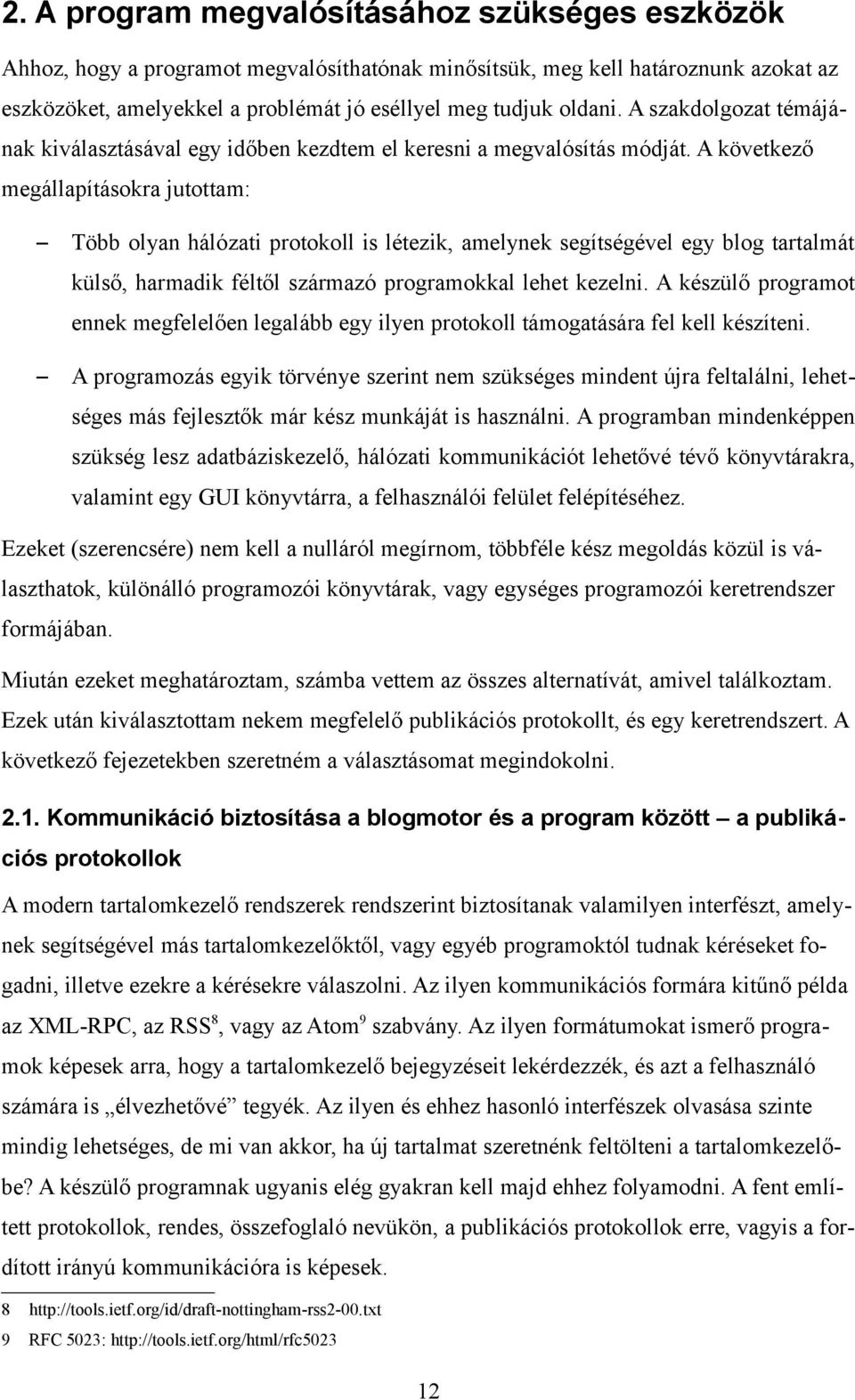 A következő megállapításokra jutottam: Több olyan hálózati protokoll is létezik, amelynek segítségével egy blog tartalmát külső, harmadik féltől származó programokkal lehet kezelni.