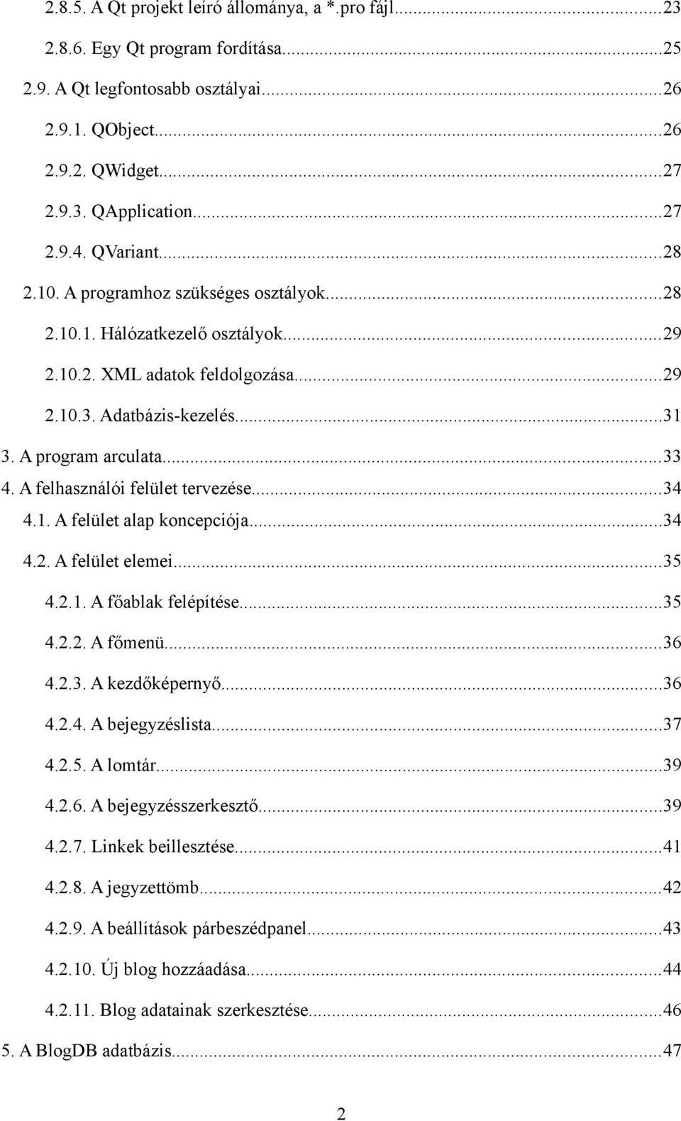 A felhasználói felület tervezése...34 4.1. A felület alap koncepciója...34 4.2. A felület elemei...35 4.2.1. A főablak felépítése...35 4.2.2. A főmenü...36 4.2.3. A kezdőképernyő...36 4.2.4. A bejegyzéslista.