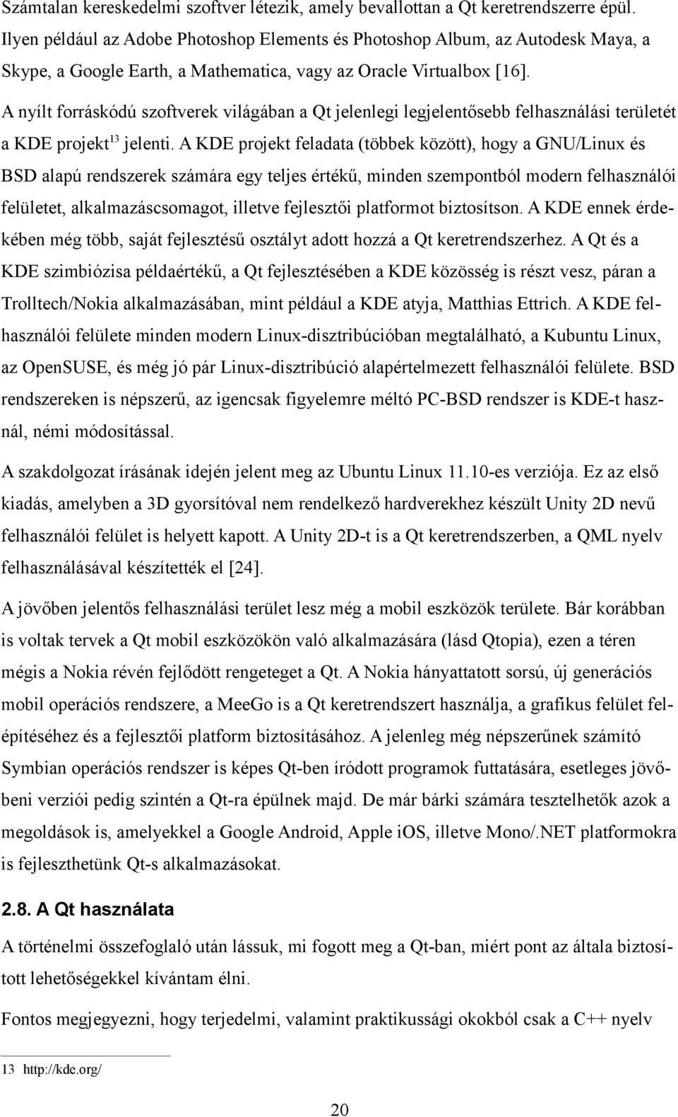 A nyílt forráskódú szoftverek világában a Qt jelenlegi legjelentősebb felhasználási területét a KDE projekt13 jelenti.