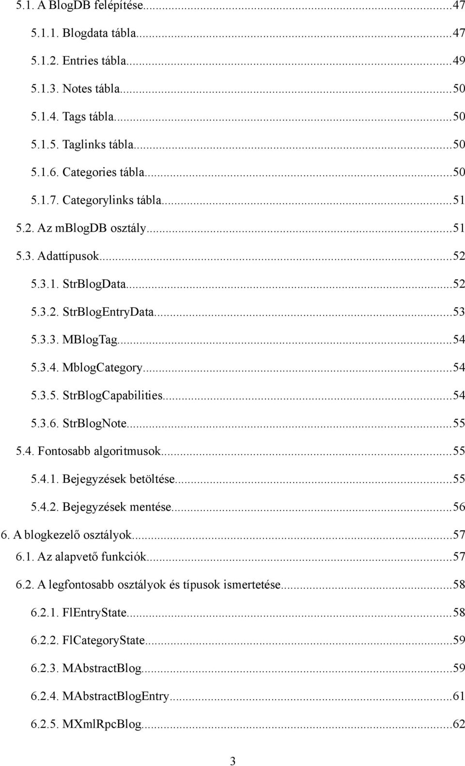 StrBlogNote...55 5.4. Fontosabb algoritmusok...55 5.4.1. Bejegyzések betöltése...55 5.4.2. Bejegyzések mentése...56 6. A blogkezelő osztályok...57 6.1. Az alapvető funkciók...57 6.2. A legfontosabb osztályok és típusok ismertetése.