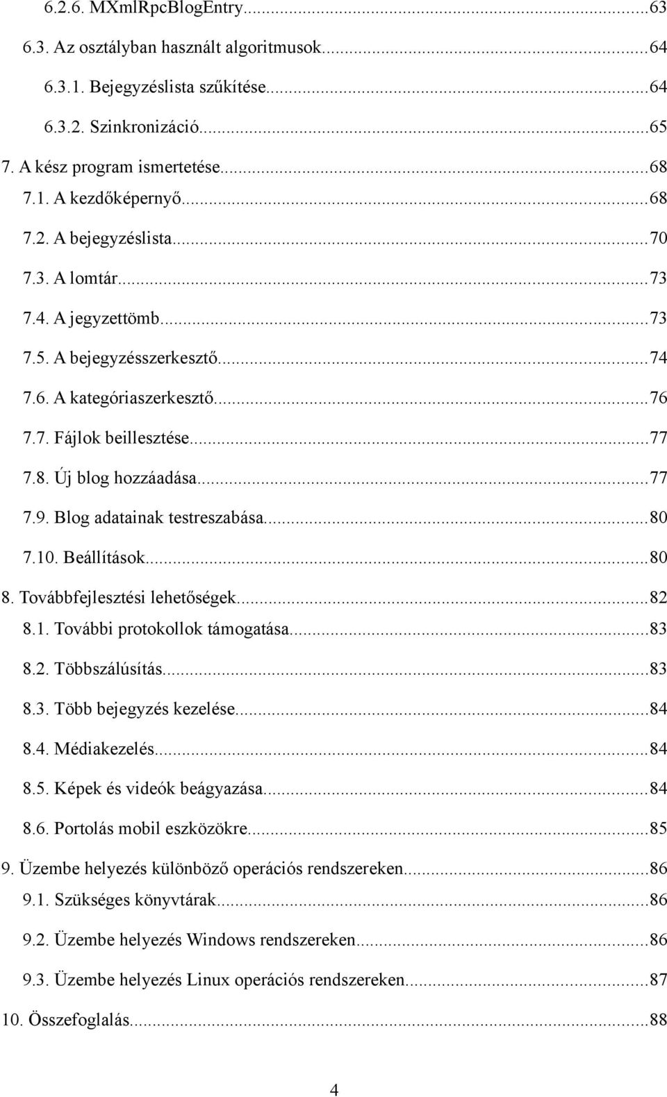 Blog adatainak testreszabása...80 7.10. Beállítások...80 8. Továbbfejlesztési lehetőségek...82 8.1. További protokollok támogatása...83 8.2. Többszálúsítás...83 8.3. Több bejegyzés kezelése...84 