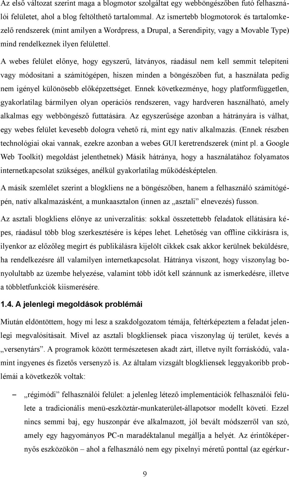 A webes felület előnye, hogy egyszerű, látványos, ráadásul nem kell semmit telepíteni vagy módosítani a számítógépen, hiszen minden a böngészőben fut, a használata pedig nem igényel különösebb