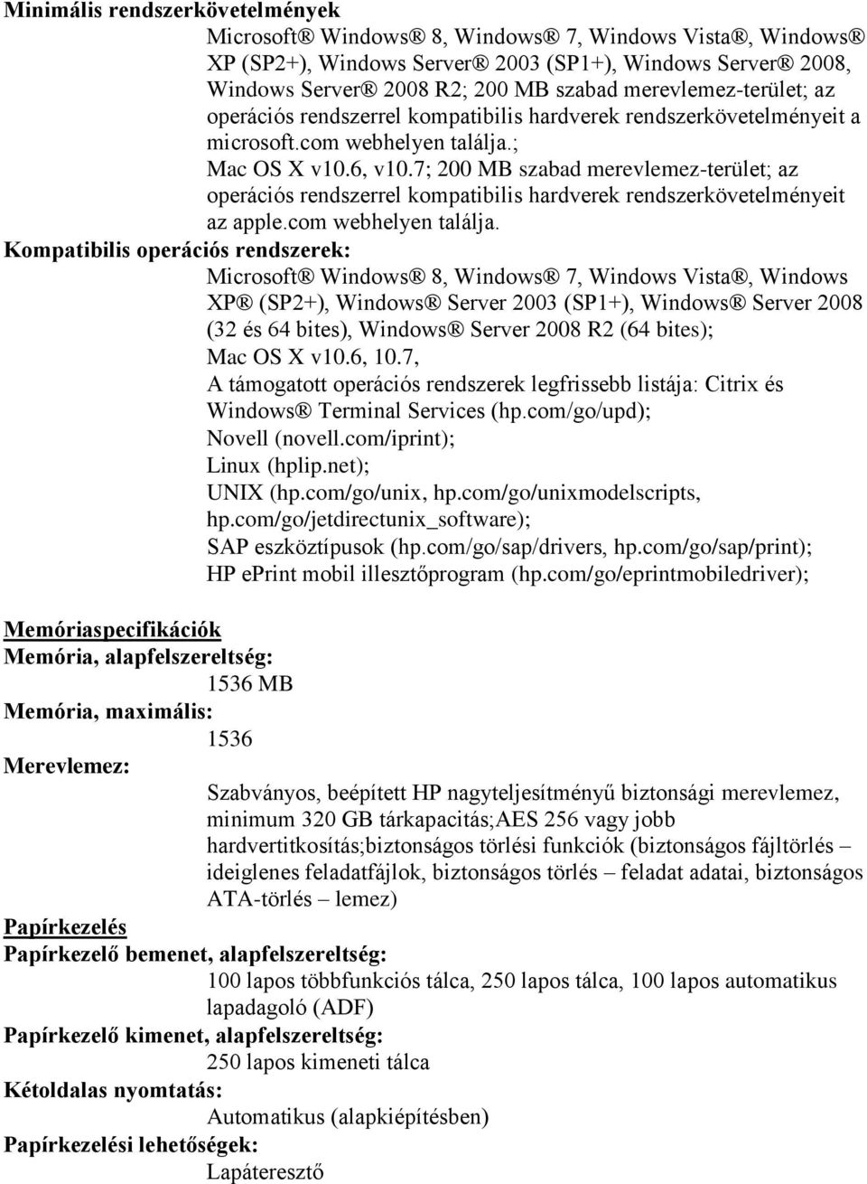 7; 200 MB szabad merevlemez-terület; az operációs rendszerrel kompatibilis hardverek rendszerkövetelményeit az apple.com webhelyen találja.