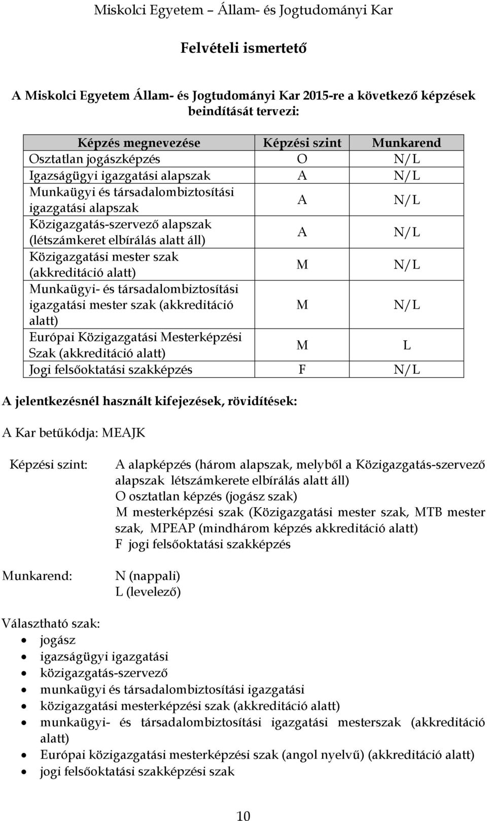 alatt) M N/L Munkaügyi- és társadalombiztosítási igazgatási mester szak (akkreditáció M N/L alatt) Európai Közigazgatási Mesterképzési Szak (akkreditáció alatt) M L Jogi felsőoktatási szakképzés F