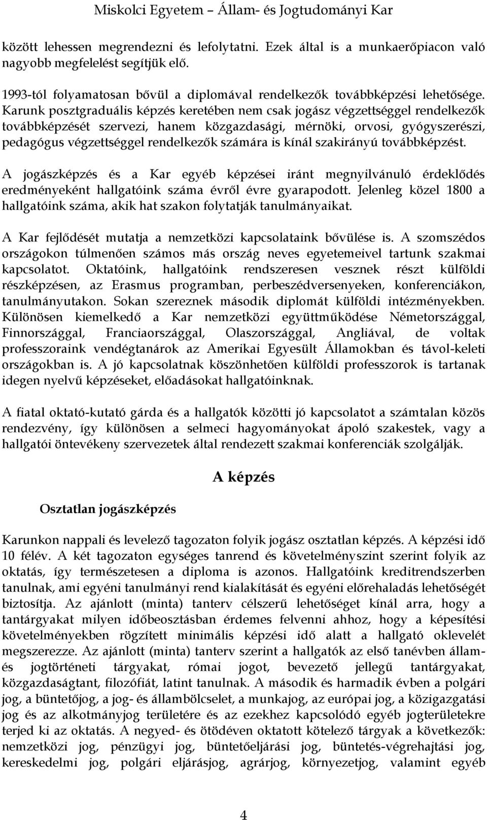 számára is kínál szakirányú továbbképzést. A jogászképzés és a Kar egyéb képzései iránt megnyilvánuló érdeklődés eredményeként hallgatóink száma évről évre gyarapodott.