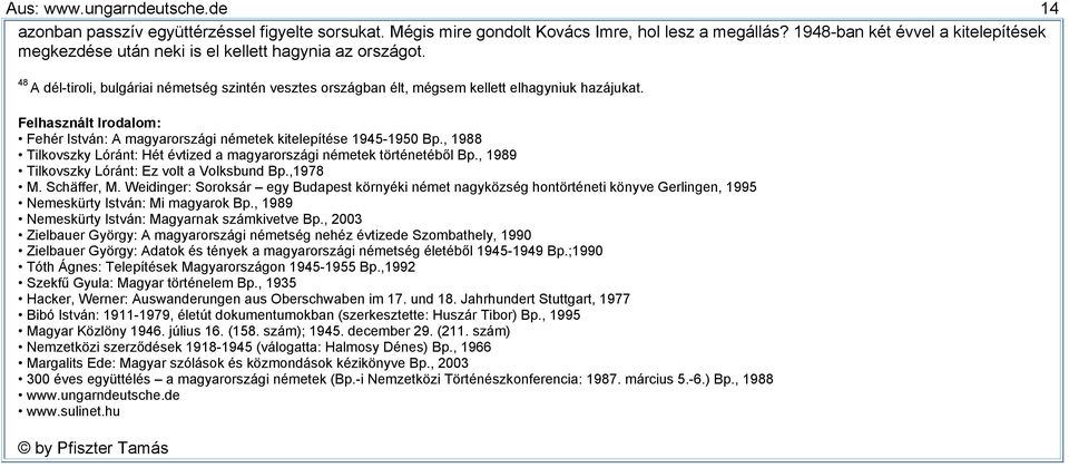 Felhasznált Irodalom: Fehér István: A magyarországi németek kitelepítése 1945-1950 Bp., 1988 Tilkovszky Lóránt: Hét évtized a magyarországi németek történetéből Bp.