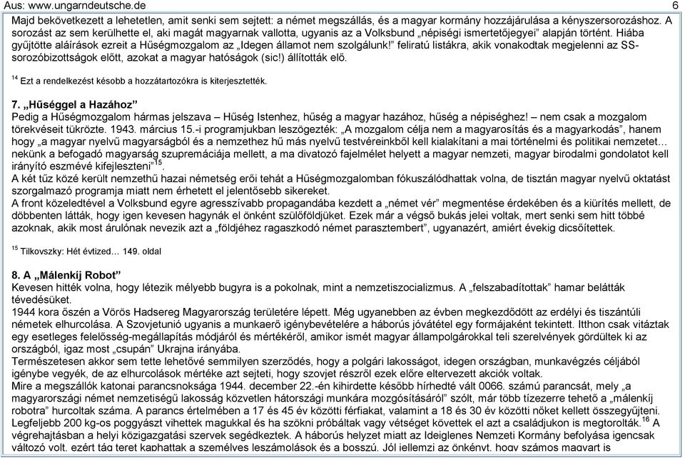 Hiába gyűjtötte aláírások ezreit a Hűségmozgalom az Idegen államot nem szolgálunk! feliratú listákra, akik vonakodtak megjelenni az SSsorozóbizottságok előtt, azokat a magyar hatóságok (sic!