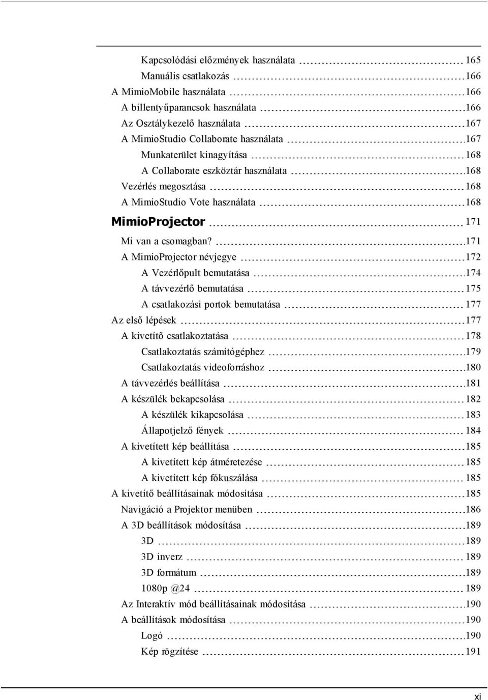 171 A MimioProjector névjegye 172 A Vezérlőpult bemutatása 174 A távvezérlő bemutatása 175 A csatlakozási portok bemutatása 177 Az első lépések 177 A kivetítő csatlakoztatása 178 Csatlakoztatás