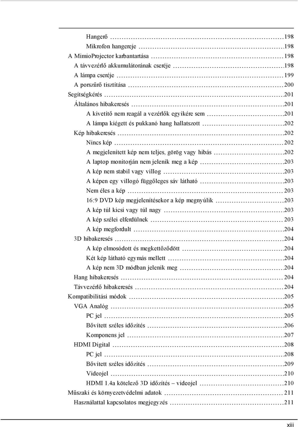 monitorján nem jelenik meg a kép 203 A kép nem stabil vagy villog 203 A képen egy villogó függőleges sáv látható 203 Nem éles a kép 203 16:9 DVD kép megjelenítésekor a kép megnyúlik 203 A kép túl