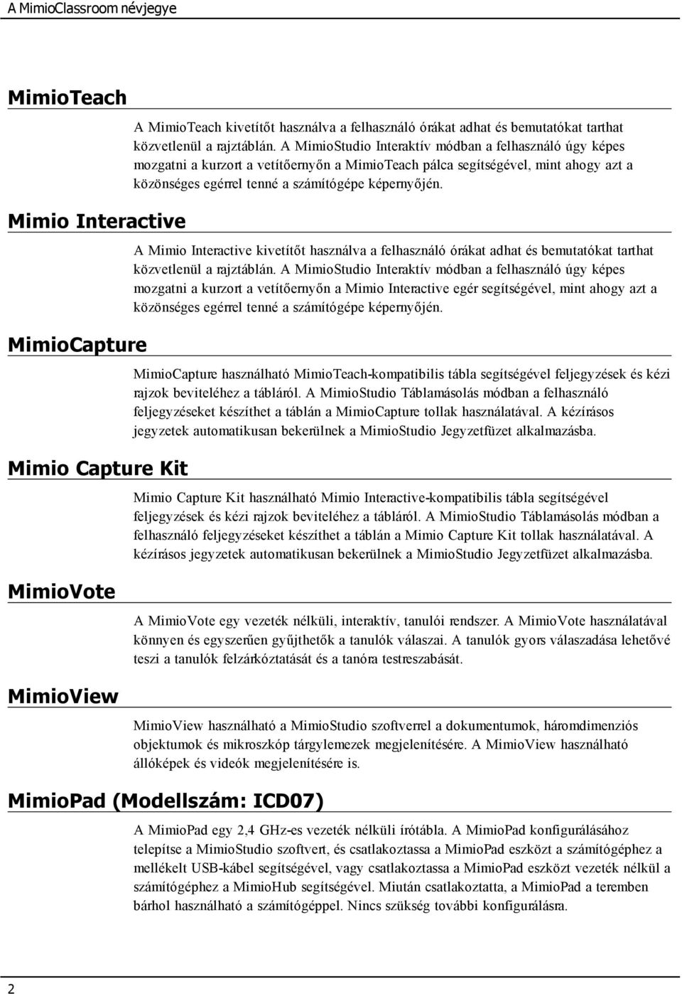 A Mimio Interactive kivetítőt használva a felhasználó órákat adhat és bemutatókat tarthat közvetlenül a rajztáblán.