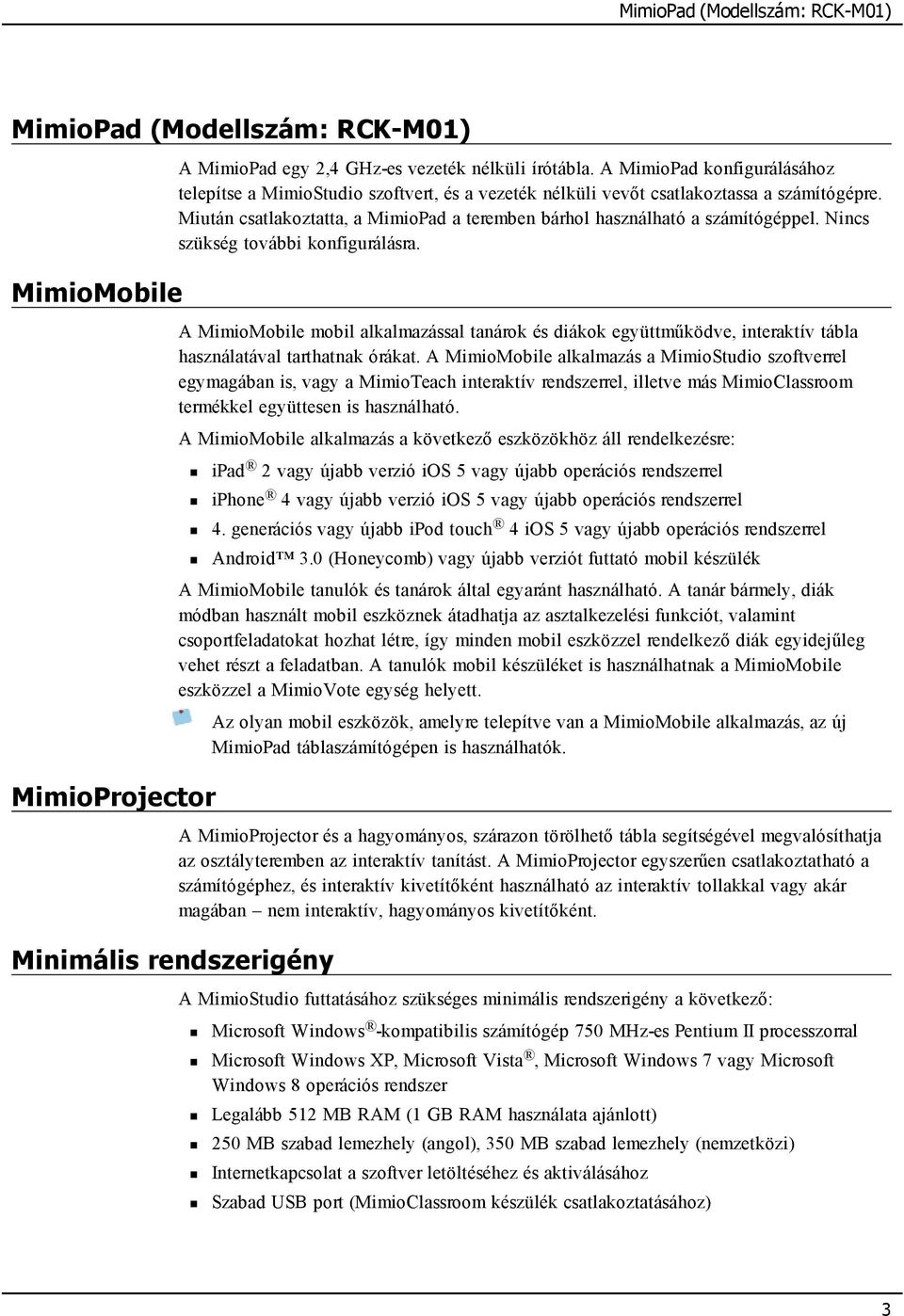 Miután csatlakoztatta, a MimioPad a teremben bárhol használható a számítógéppel. Nincs szükség további konfigurálásra.