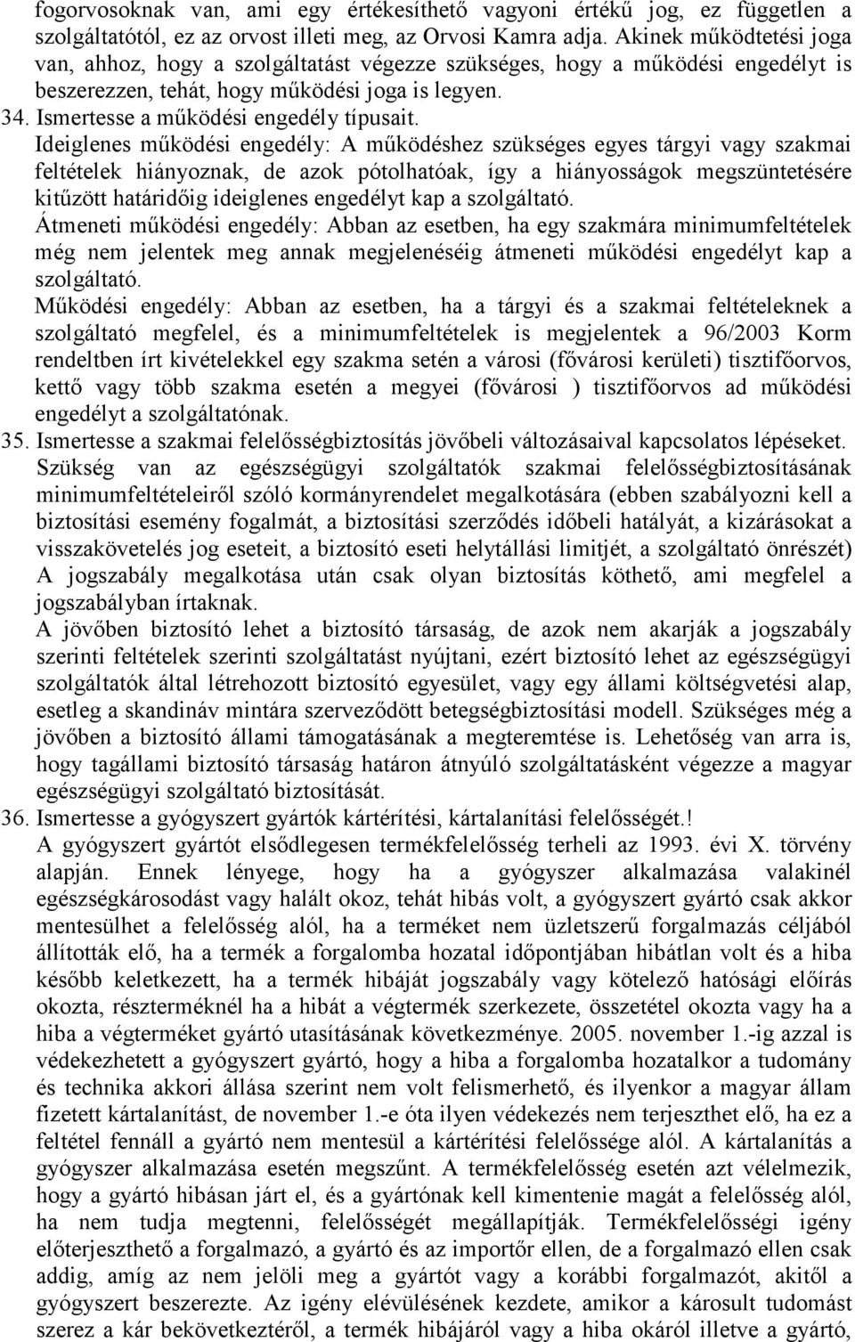 Ideiglenes működési engedély: A működéshez szükséges egyes tárgyi vagy szakmai feltételek hiányoznak, de azok pótolhatóak, így a hiányosságok megszüntetésére kitűzött határidőig ideiglenes engedélyt