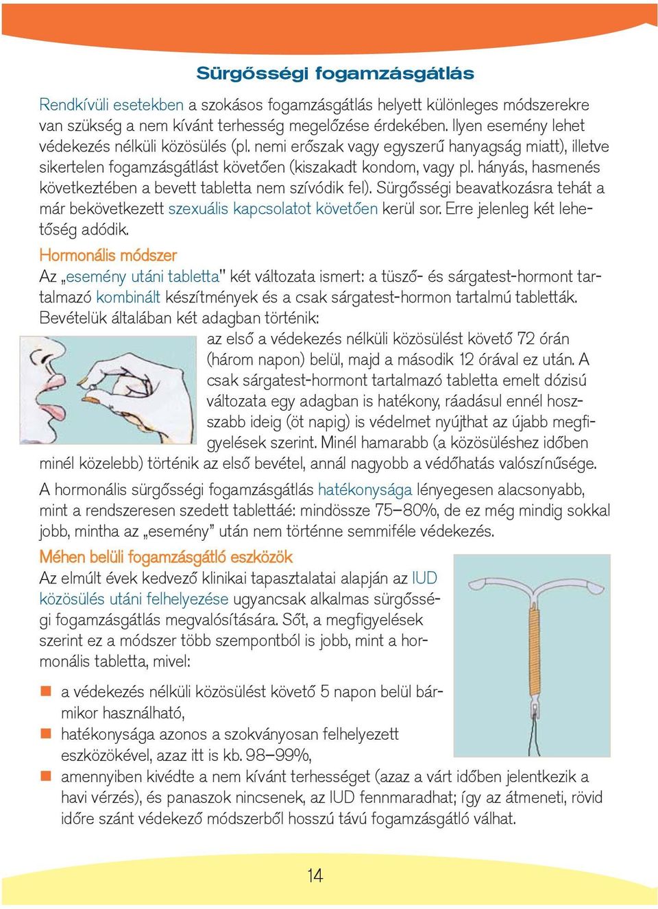 hányás, hasmenés következtében a bevett tabletta nem szívódik fel). Sürgõsségi beavatkozásra tehát a már bekövetkezett szexuális kapcsolatot követõen kerül sor. Erre jelenleg két lehetõség adódik.