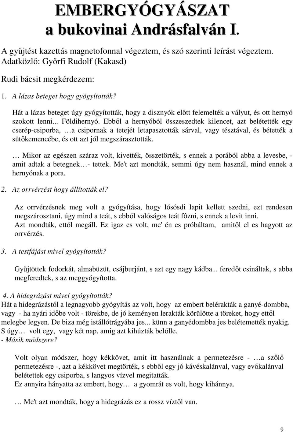 Ebből a hernyóból összeszedtek kilencet, azt belétették egy cserép-csiporba, a csipornak a tetejét letapasztották sárval, vagy tésztával, és bétették a sütőkemencébe, és ott azt jól megszárasztották.