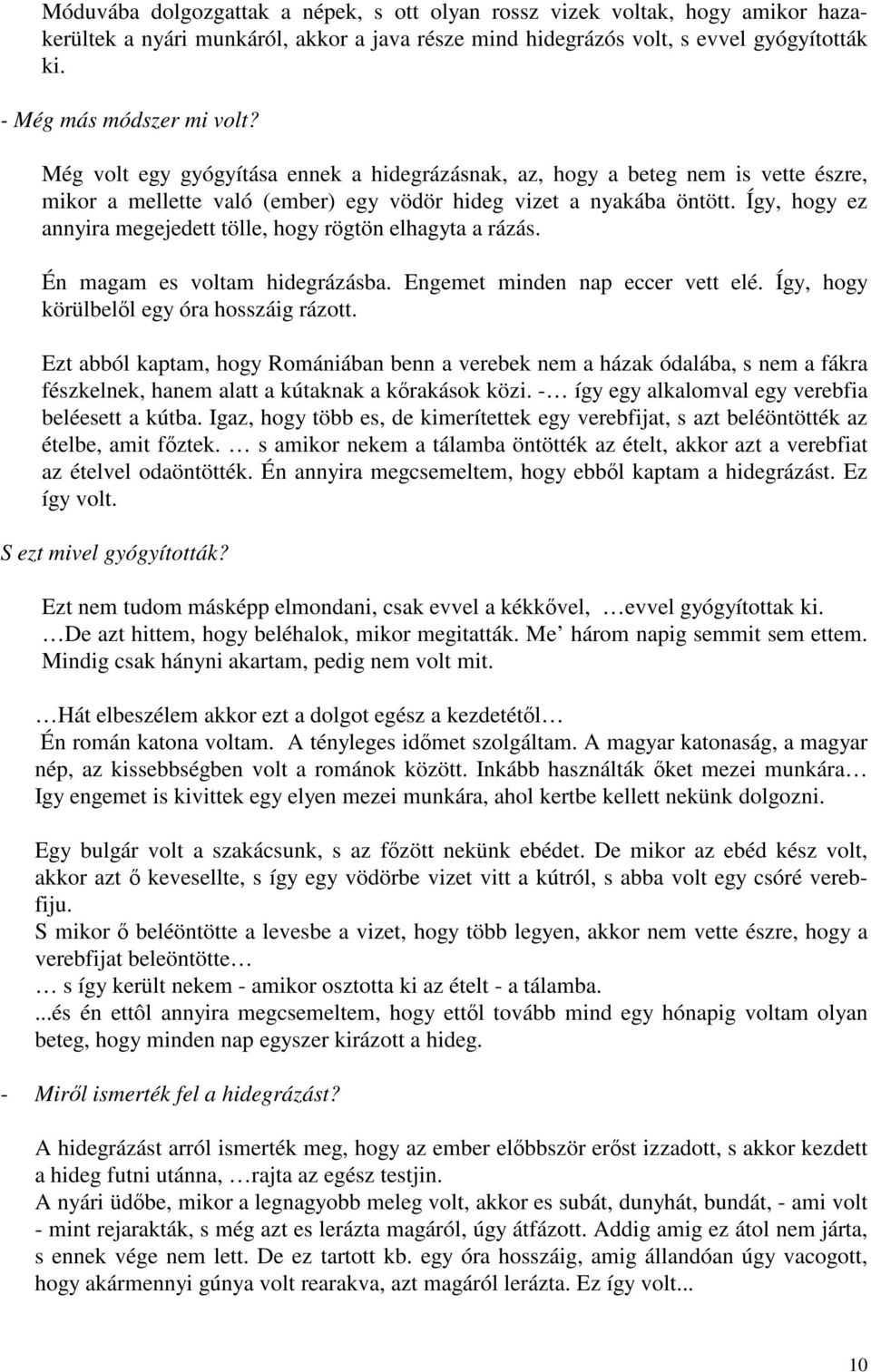 Így, hogy ez annyira megejedett tölle, hogy rögtön elhagyta a rázás. Én magam es voltam hidegrázásba. Engemet minden nap eccer vett elé. Így, hogy körülbelől egy óra hosszáig rázott.