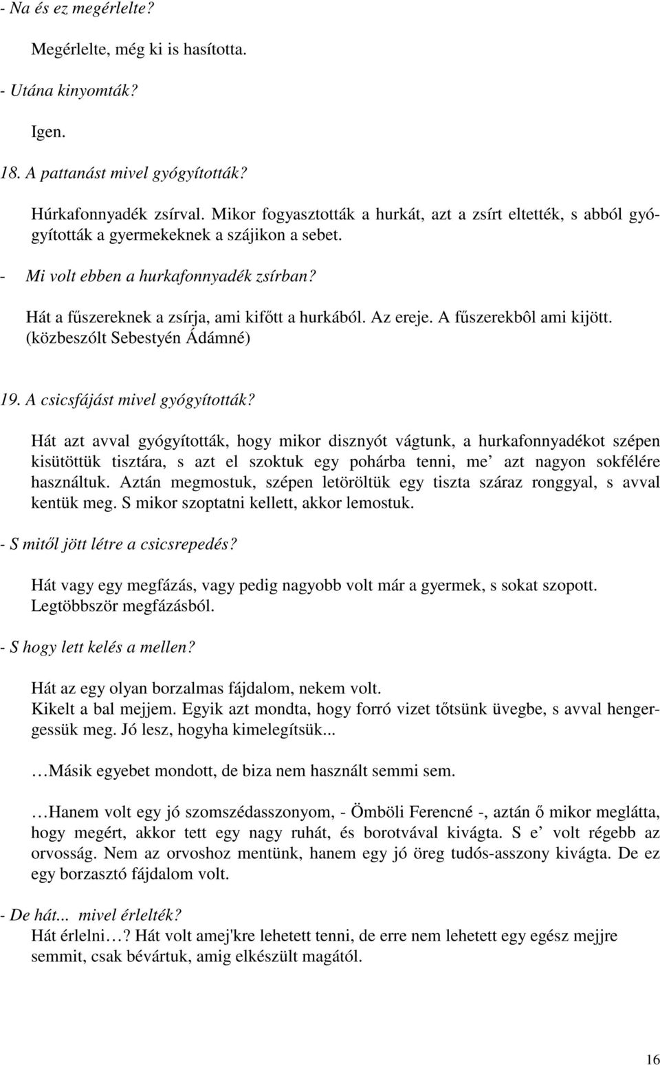 Az ereje. A fűszerekbôl ami kijött. (közbeszólt Sebestyén Ádámné) 19. A csicsfájást mivel gyógyították?