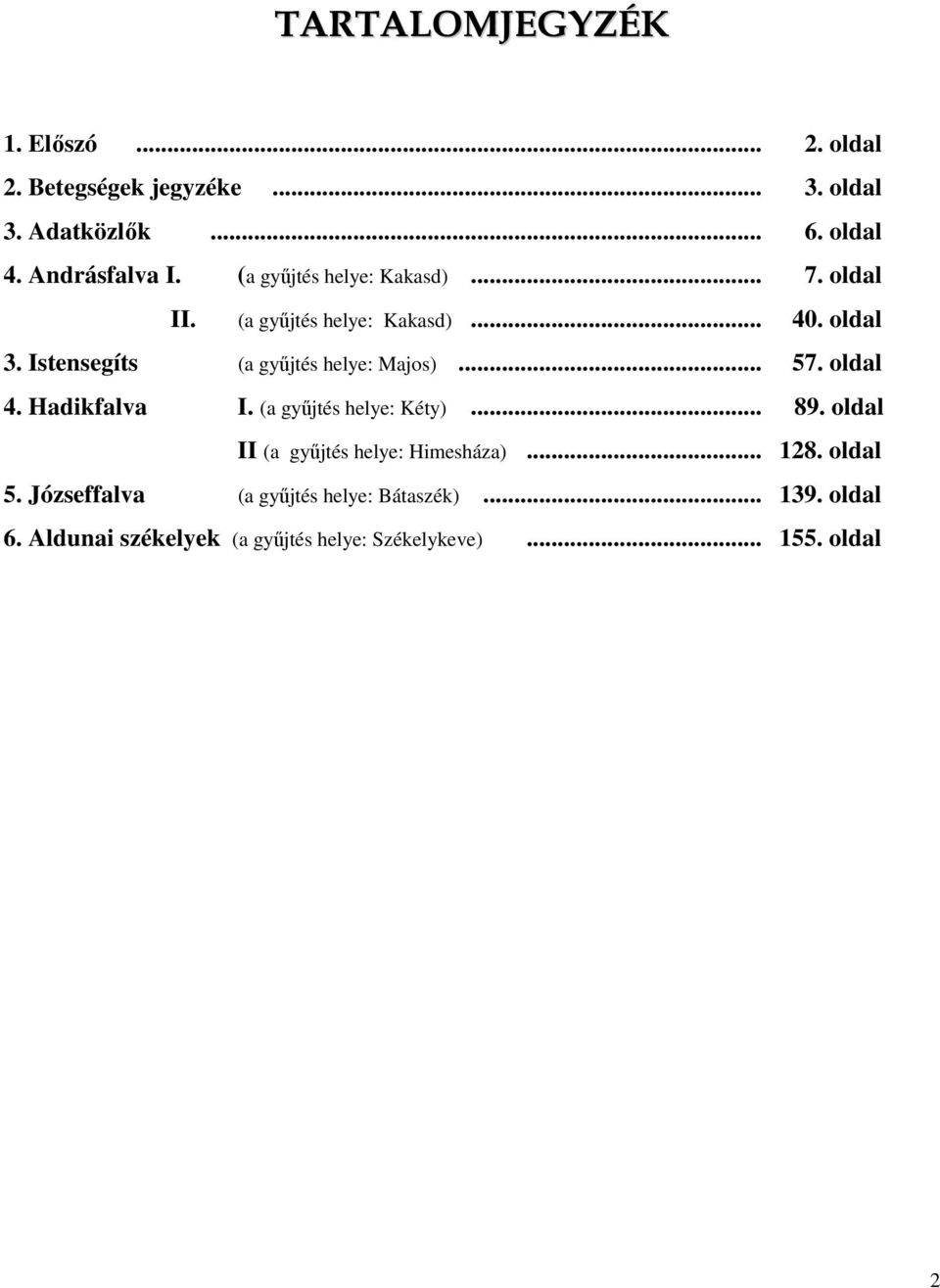 Istensegíts (a gyűjtés helye: Majos)... 57. oldal 4. Hadikfalva I. (a gyűjtés helye: Kéty)... 89.