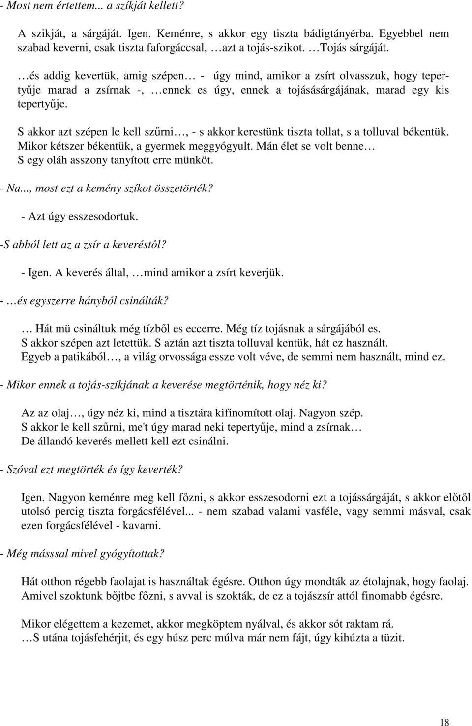 S akkor azt szépen le kell szűrni, - s akkor kerestünk tiszta tollat, s a tolluval békentük. Mikor kétszer békentük, a gyermek meggyógyult.