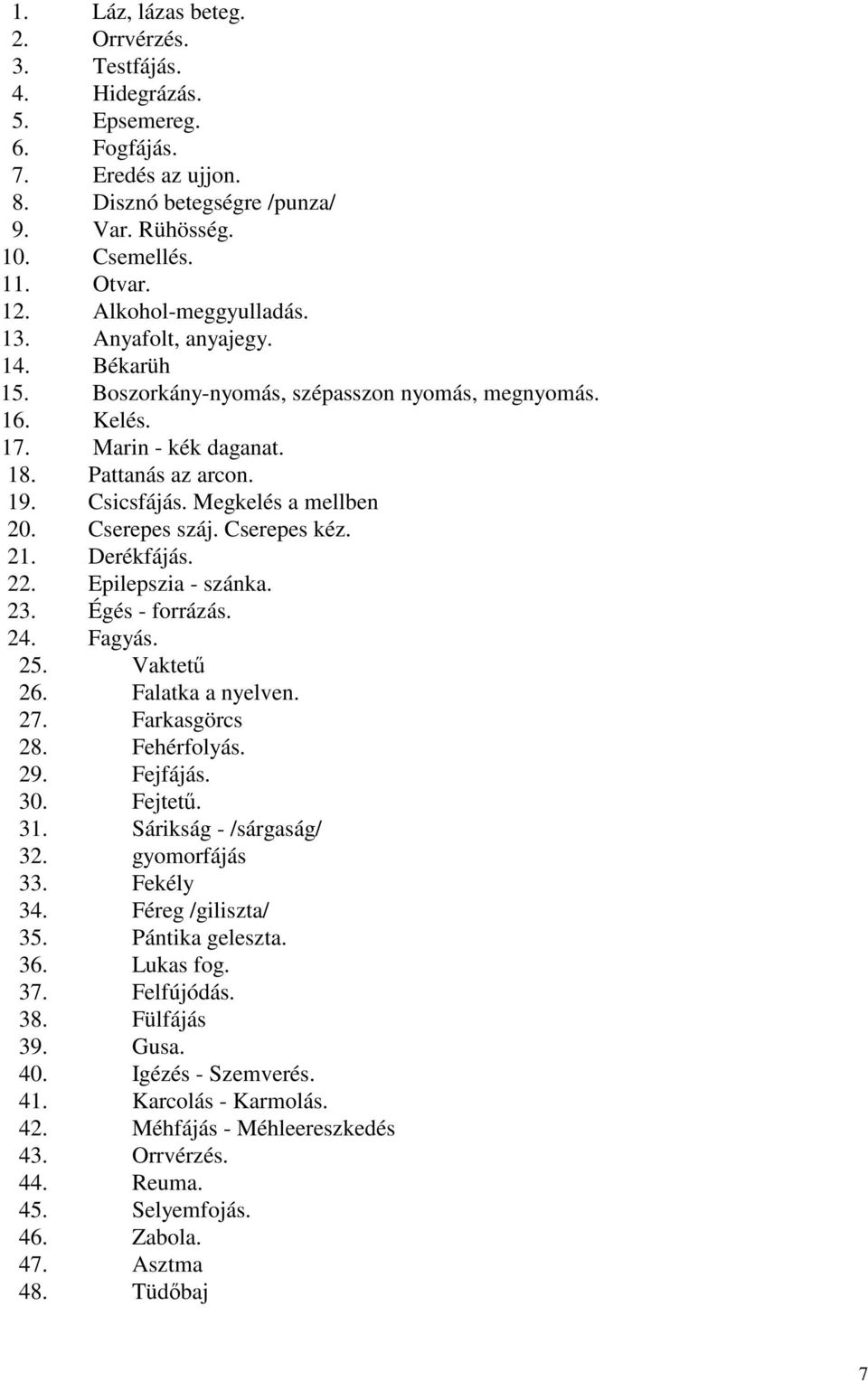 Megkelés a mellben 20. Cserepes száj. Cserepes kéz. 21. Derékfájás. 22. Epilepszia - szánka. 23. Égés - forrázás. 24. Fagyás. 25. Vaktetű 26. Falatka a nyelven. 27. Farkasgörcs 28. Fehérfolyás. 29.