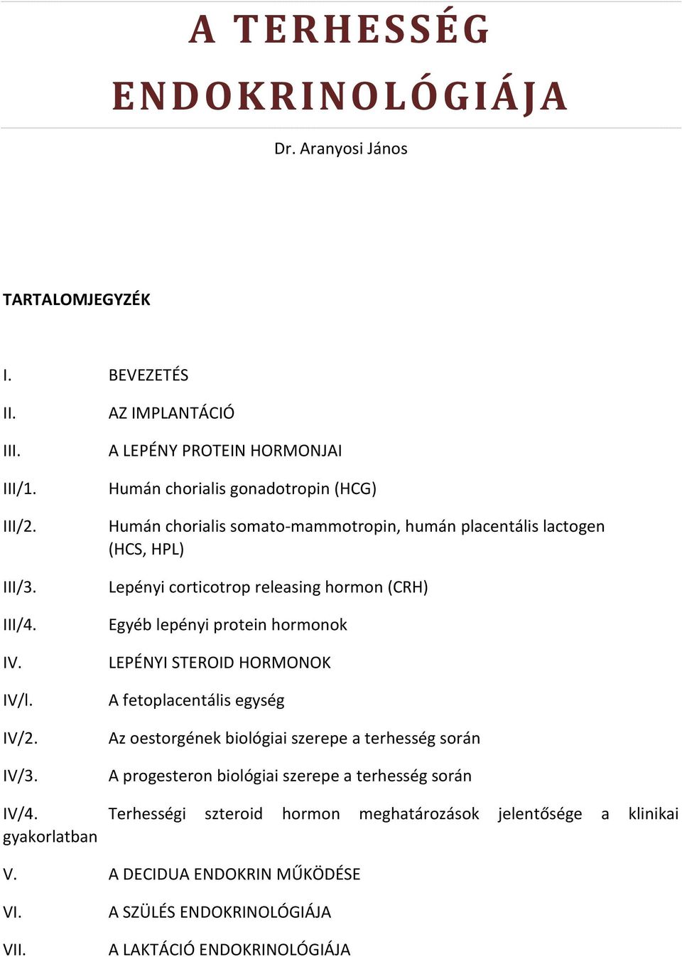 corticotrop releasing hormon (CRH) Egyéb lepényi protein hormonok LEPÉNYI STEROID HORMONOK A fetoplacentális egység Az oestorgének biológiai szerepe a terhesség során A