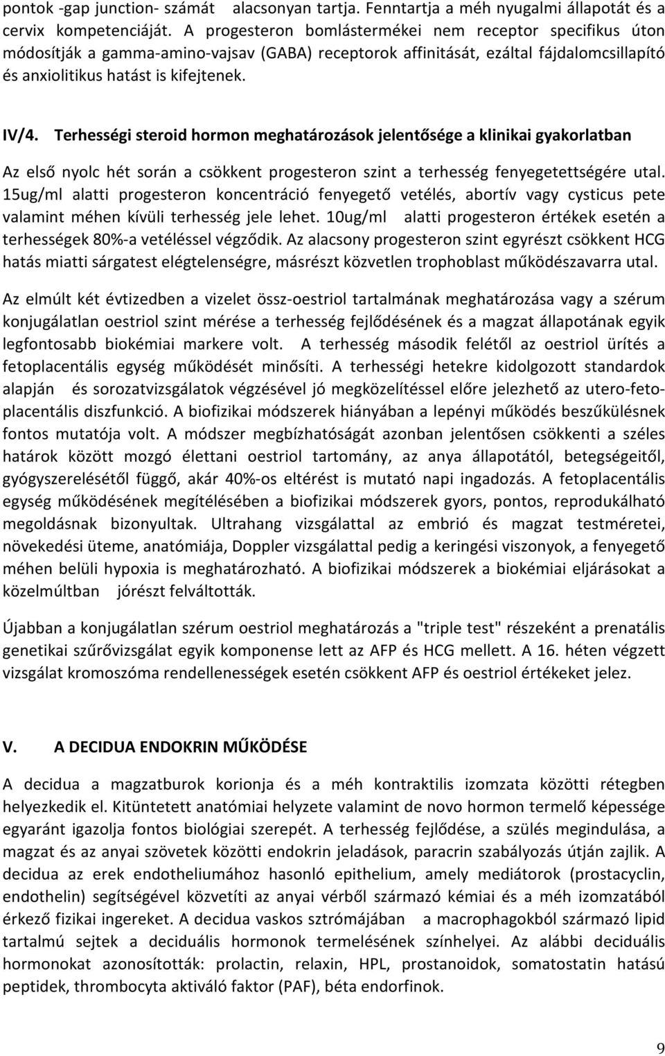 Terhességi steroid hormon meghatározások jelentősége a klinikai gyakorlatban Az első nyolc hét során a csökkent progesteron szint a terhesség fenyegetettségére utal.