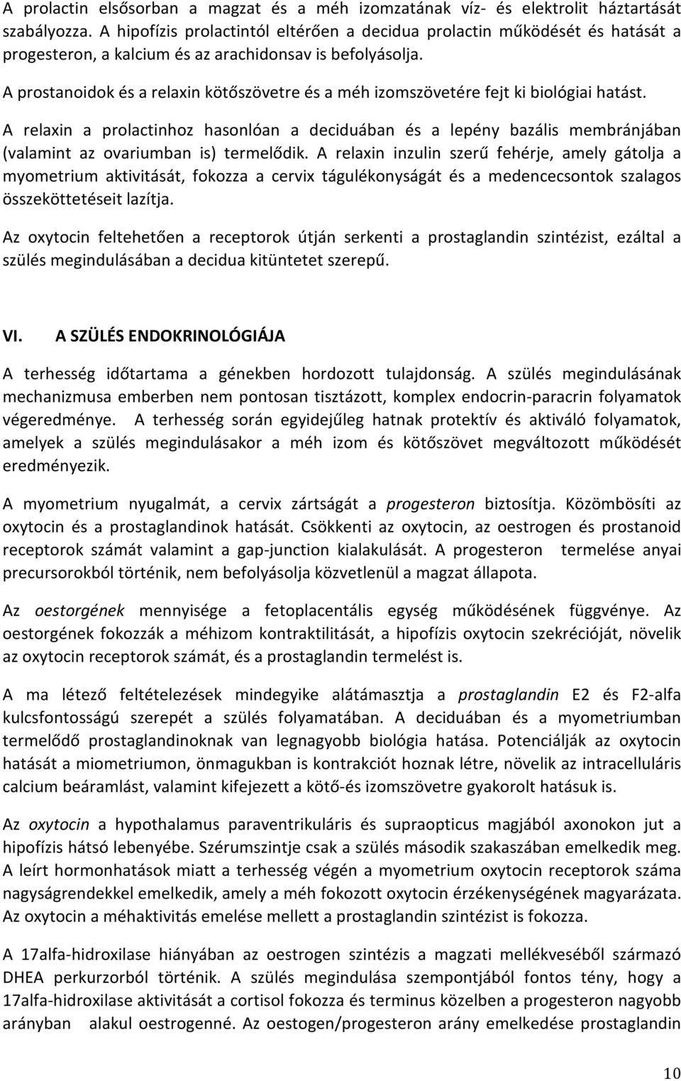 A prostanoidok és a relaxin kötőszövetre és a méh izomszövetére fejt ki biológiai hatást.