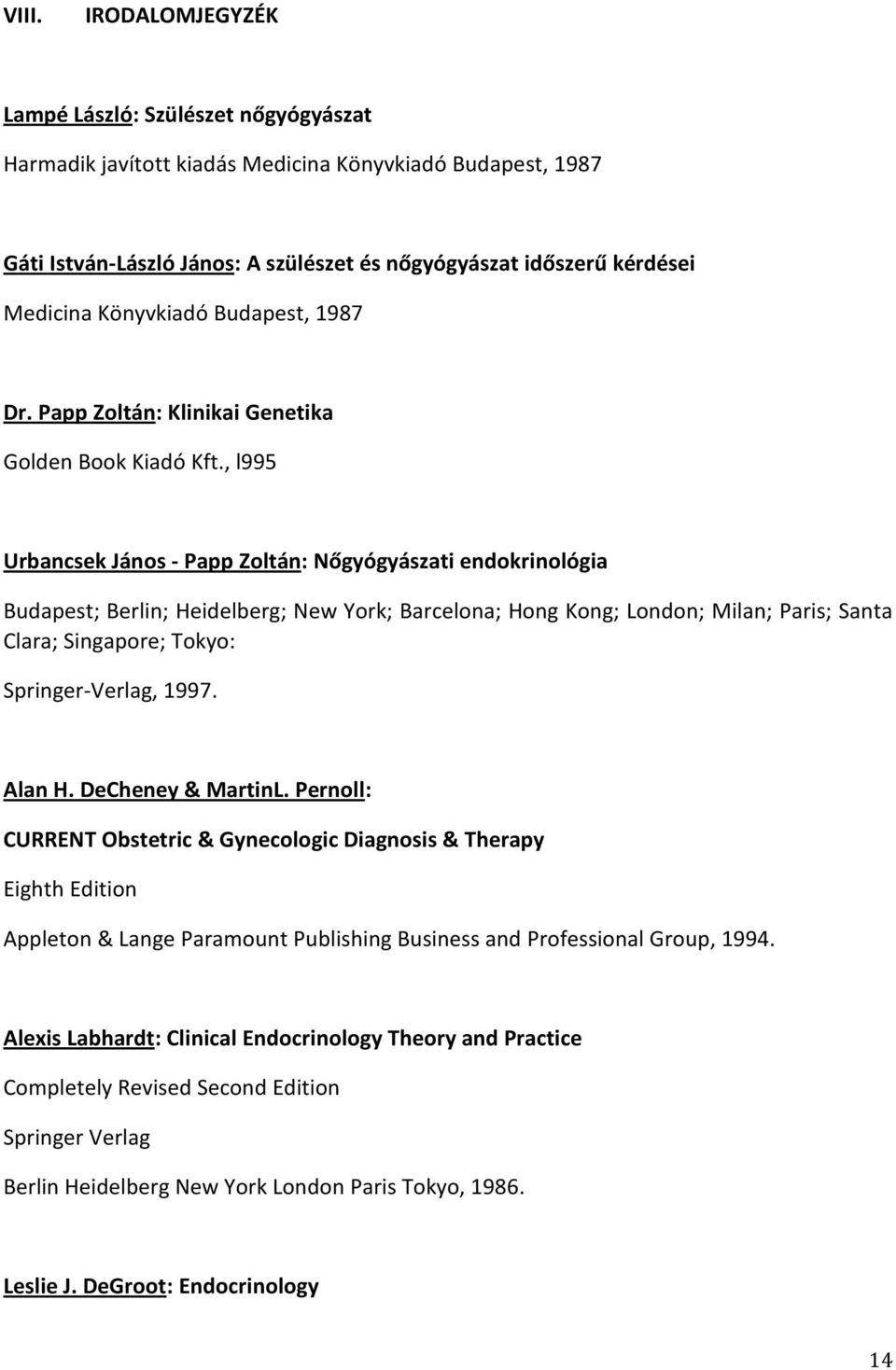 , l995 Urbancsek János - Papp Zoltán: Nőgyógyászati endokrinológia Budapest; Berlin; Heidelberg; New York; Barcelona; Hong Kong; London; Milan; Paris; Santa Clara; Singapore; Tokyo: Springer-Verlag,
