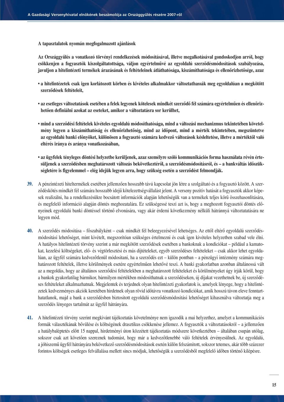 ellenôrizhetôsége, azaz a hitelintézetek csak igen korlátozott körben és kivételes alkalmakkor változtathassák meg egyoldalúan a megkötött szerzôdések feltételeit, az esetleges változtatások esetében