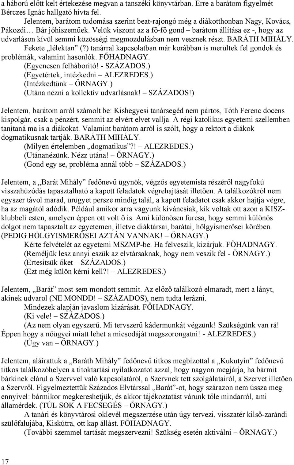 Velük viszont az a fő-fő gond barátom állítása ez -, hogy az udvarláson kívül semmi közösségi megmozdulásban nem vesznek részt. BARÁTH MIHÁLY. Fekete lélektan (?