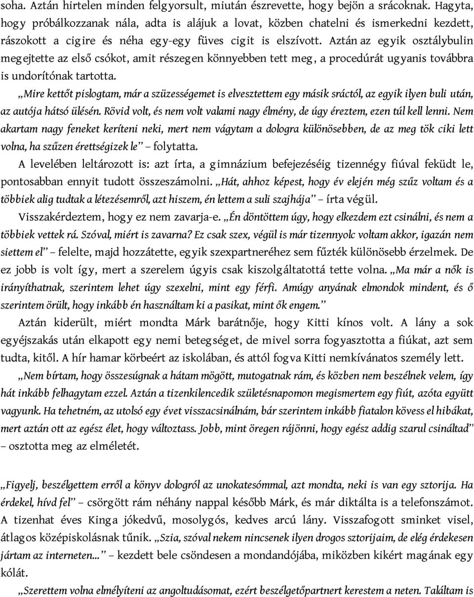 Aztán az eg yik osztálybulin megejtette az első csókot, amit részegen könnyebben tett meg, a procedúrát ugyanis továbbra is undorítónak tartotta.