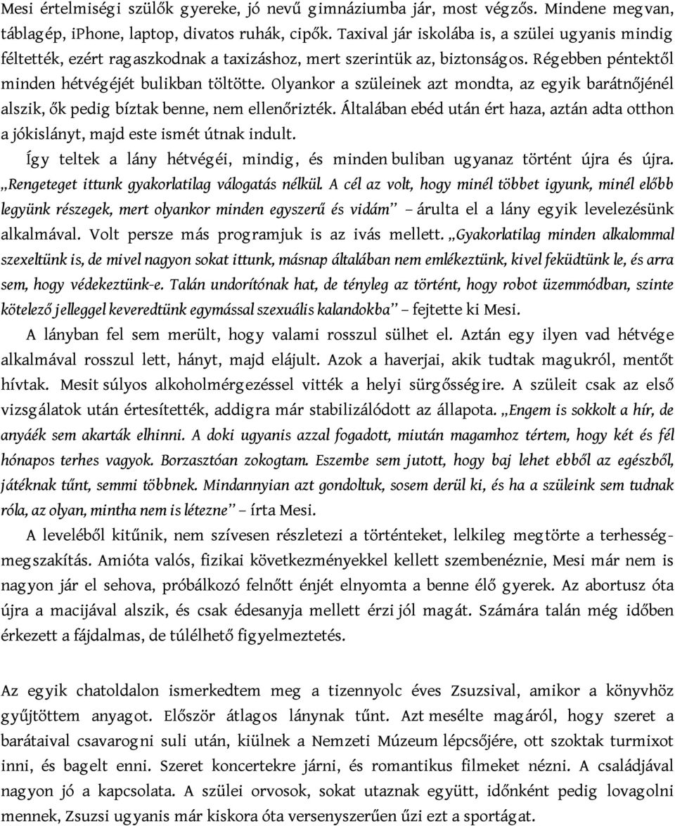 Olyankor a szüleinek azt mondta, az eg yik barátnőjénél alszik, ők pedig bíztak benne, nem ellenőrizték. Általában ebéd után ért haza, aztán adta otthon a jókislányt, majd este ismét útnak indult.