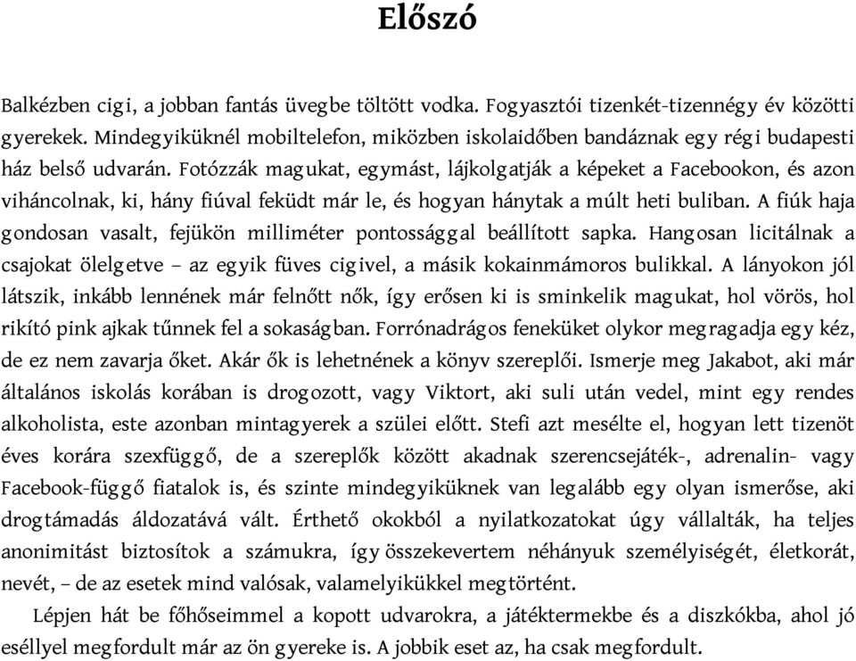 Fotózzák mag ukat, eg ymást, lájkolg atják a képeket a Facebookon, és azon viháncolnak, ki, hány fiúval feküdt már le, és hogyan hánytak a múlt heti buliban.