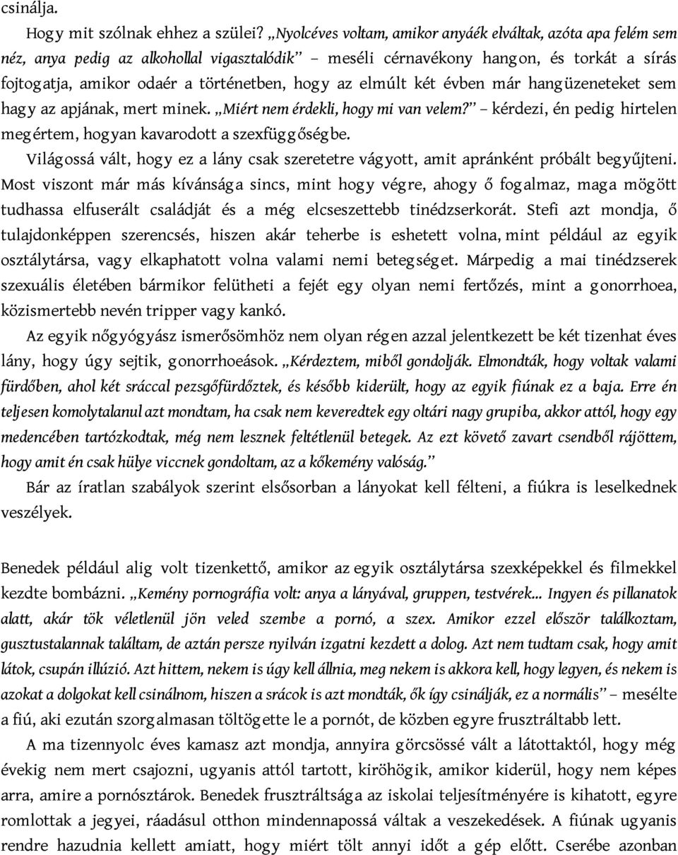 elmúlt két évben már hangüzeneteket sem hag y az apjának, mert minek. Miért nem érdekli, hogy mi van velem? kérdezi, én pedig hirtelen meg értem, hog yan kavarodott a szexfüg g őség be.