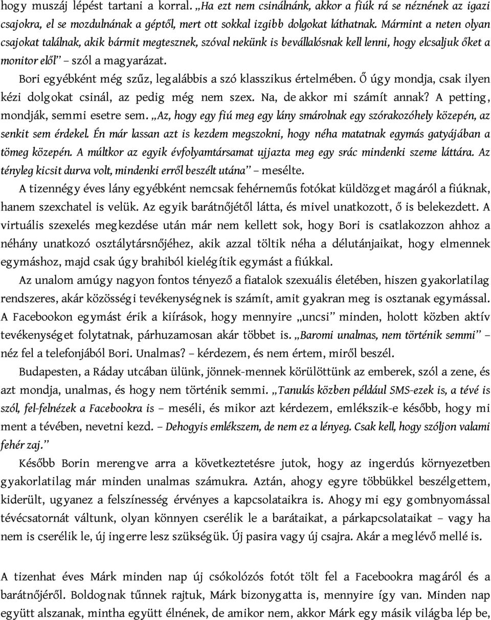 Bori egyébként még szűz, legalábbis a szó klasszikus értelmében. Ő úgy mondja, csak ilyen kézi dolg okat csinál, az pedig még nem szex. Na, de akkor mi számít annak?