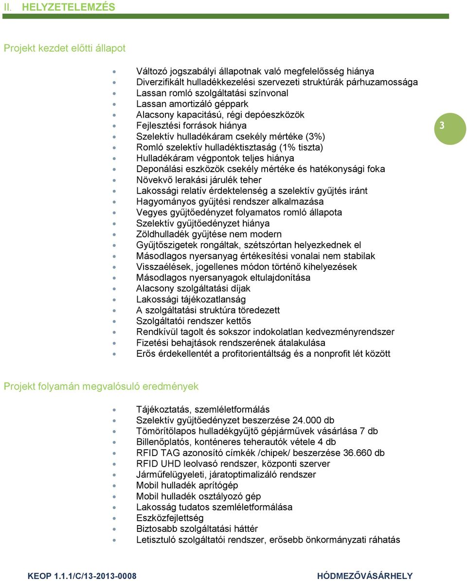 tiszta) Hulladékáram végpontok teljes hiánya Deponálási eszközök csekély mértéke és hatékonysági foka Növekvő lerakási járulék teher Lakossági relatív érdektelenség a szelektív gyűjtés iránt