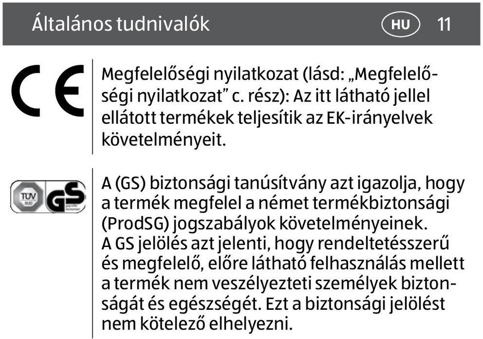 A (GS) biztonsági tanúsítvány azt igazolja, hogy a termék megfelel a német termékbiztonsági (ProdSG) jogszabályok követelményeinek.