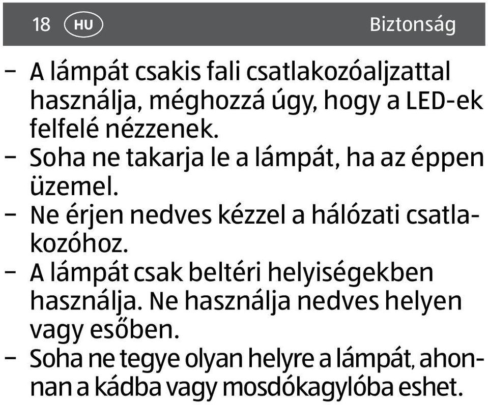 Ne érjen nedves kézzel a hálózati csatlakozóhoz. A lámpát csak beltéri helyiségekben használja.