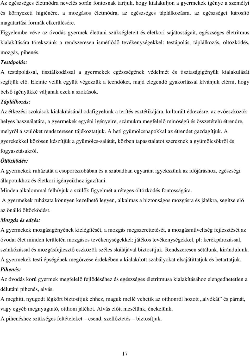 Figyelembe véve az óvodás gyermek élettani szükségleteit és életkori sajátosságait, egészséges életritmus kialakítására törekszünk a rendszeresen ismétlődő tevékenységekkel: testápolás, táplálkozás,