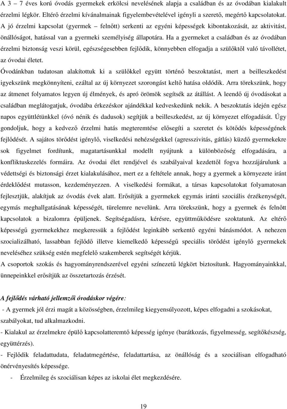 A jó érzelmi kapcsolat (gyermek felnőtt) serkenti az egyéni képességek kibontakozását, az aktivitást, önállóságot, hatással van a gyermeki személyiség állapotára.