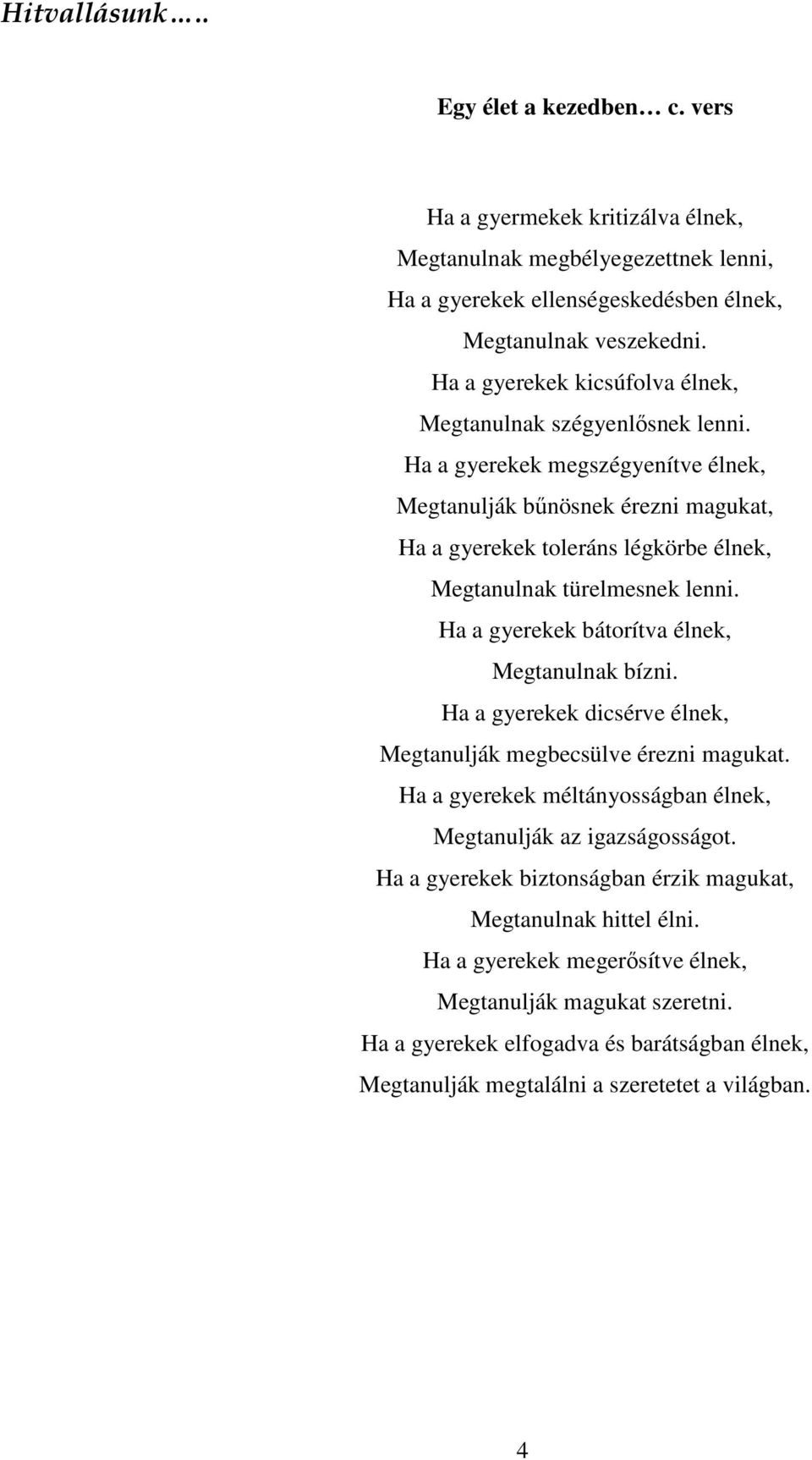 Ha a gyerekek megszégyenítve élnek, Megtanulják bűnösnek érezni magukat, Ha a gyerekek toleráns légkörbe élnek, Megtanulnak türelmesnek lenni. Ha a gyerekek bátorítva élnek, Megtanulnak bízni.