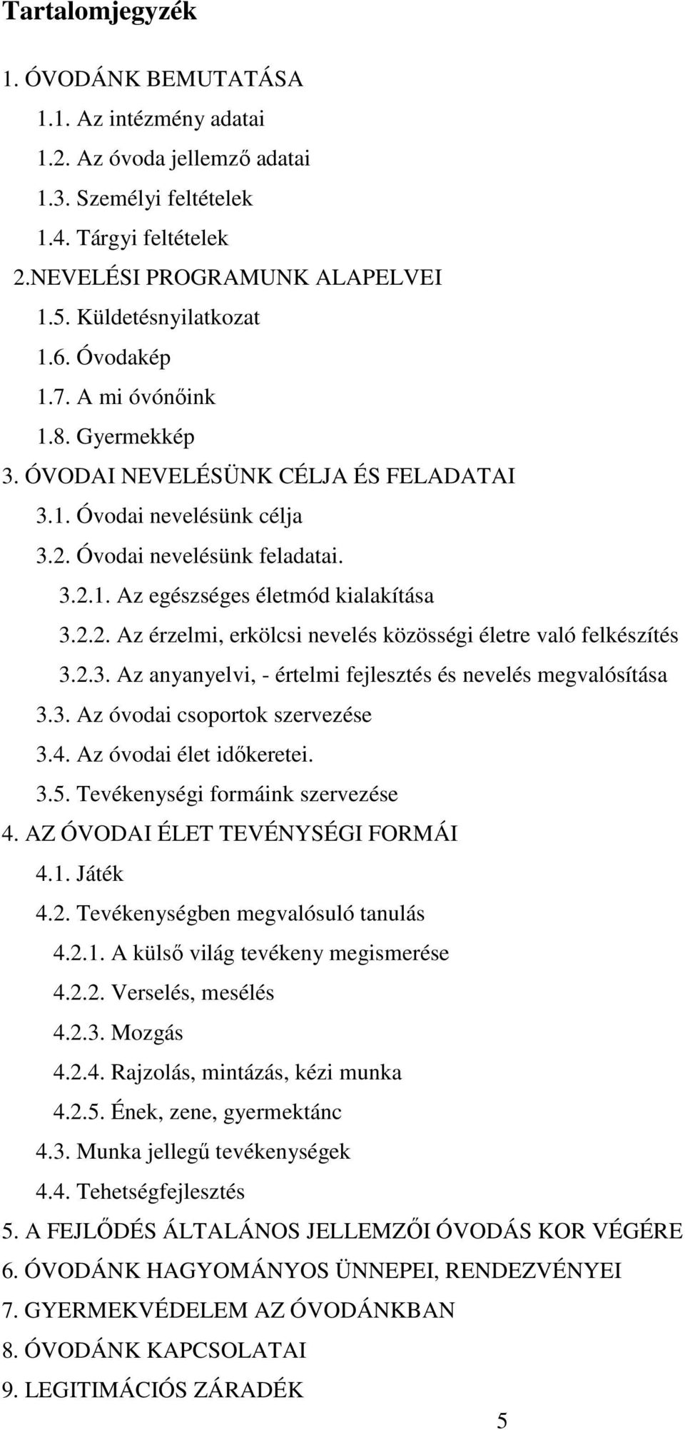 2.3. Az anyanyelvi, - értelmi fejlesztés és nevelés megvalósítása 3.3. Az óvodai csoportok szervezése 3.4. Az óvodai élet időkeretei. 3.5. Tevékenységi formáink szervezése 4.