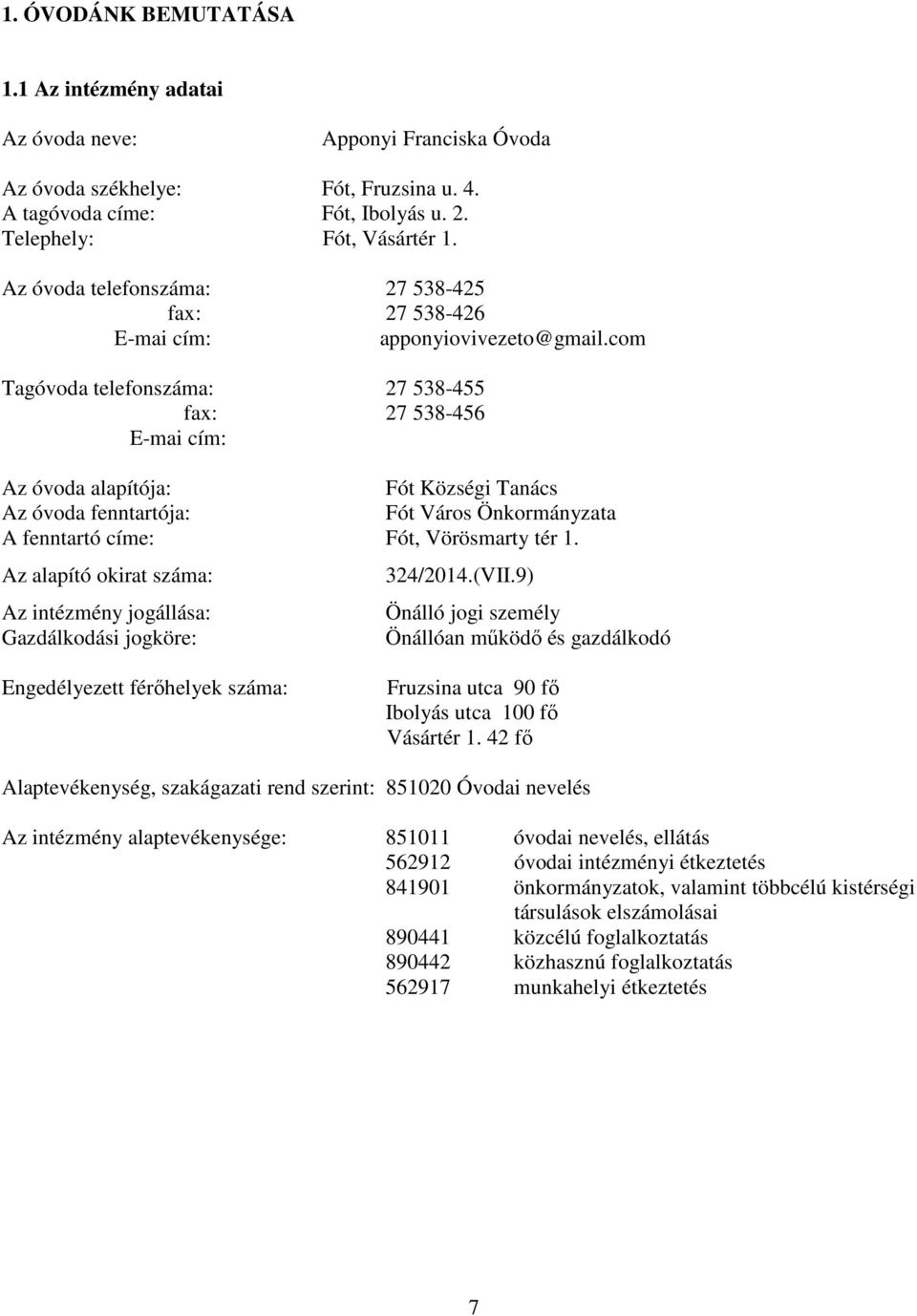 com Tagóvoda telefonszáma: 27 538-455 fax: 27 538-456 E-mai cím: Az óvoda alapítója: Fót Községi Tanács Az óvoda fenntartója: Fót Város Önkormányzata A fenntartó címe: Fót, Vörösmarty tér 1.