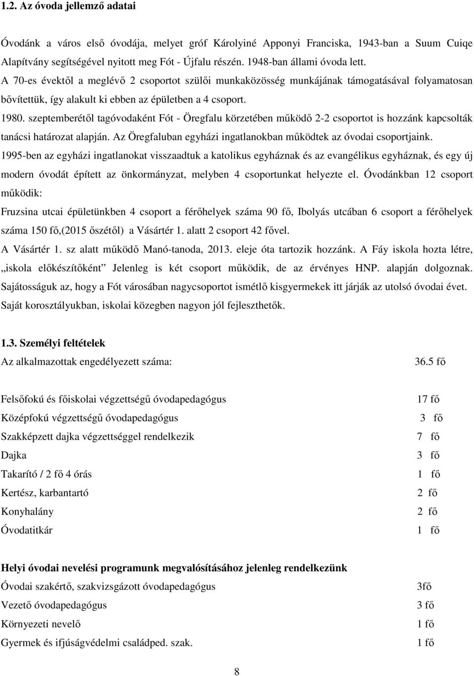 szeptemberétől tagóvodaként Fót - Öregfalu körzetében működő 2-2 csoportot is hozzánk kapcsolták tanácsi határozat alapján. Az Öregfaluban egyházi ingatlanokban működtek az óvodai csoportjaink.