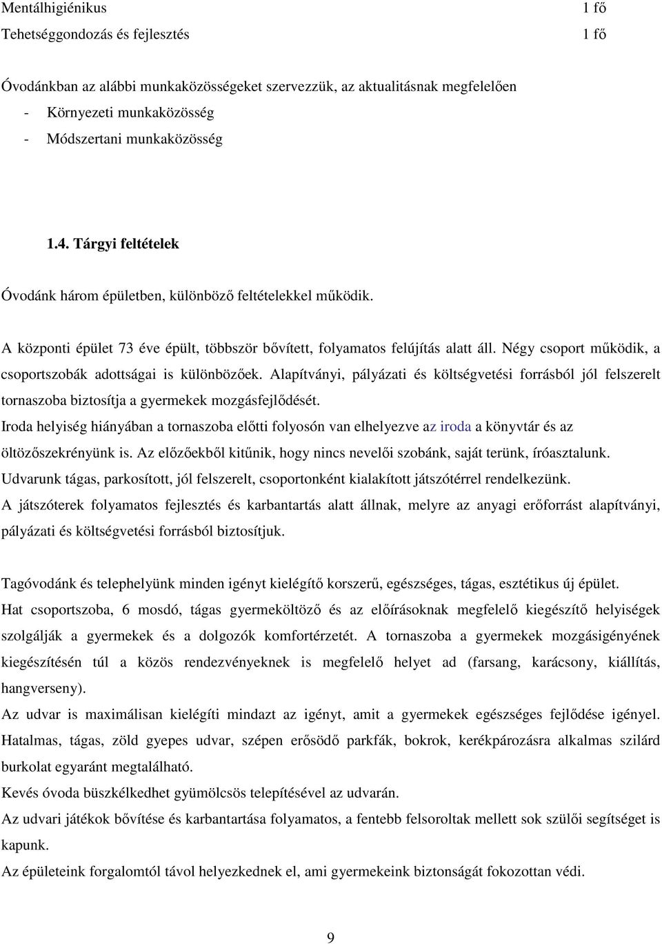 Négy csoport működik, a csoportszobák adottságai is különbözőek. Alapítványi, pályázati és költségvetési forrásból jól felszerelt tornaszoba biztosítja a gyermekek mozgásfejlődését.