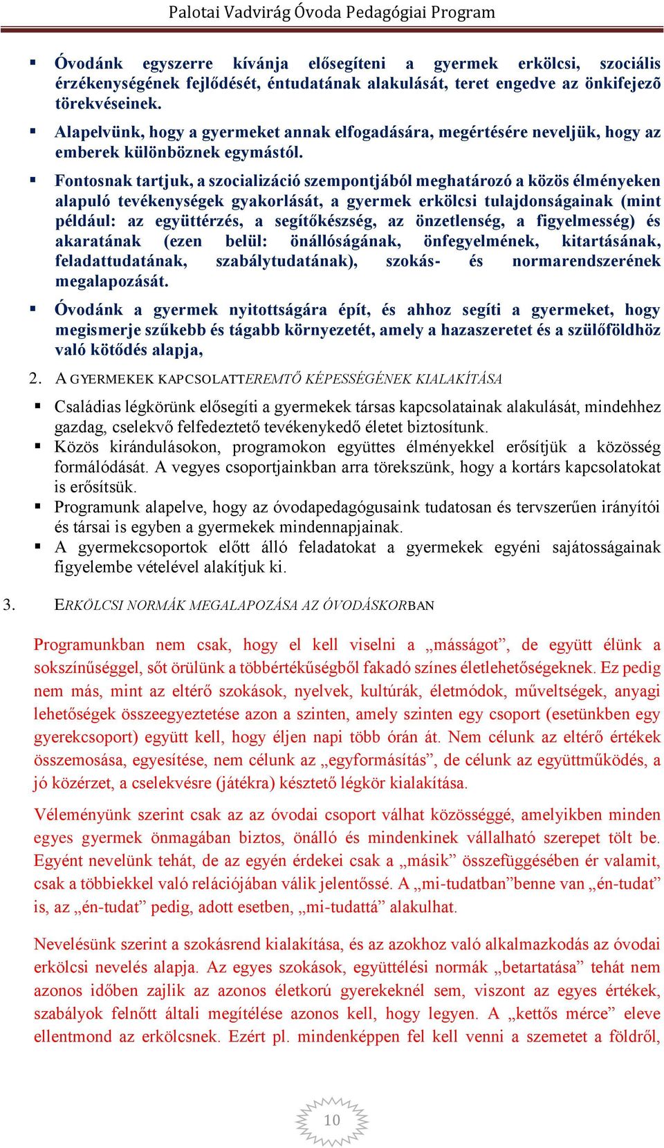 Fontosnak tartjuk, a szocializáció szempontjából meghatározó a közös élményeken alapuló tevékenységek gyakorlását, a gyermek erkölcsi tulajdonságainak (mint például: az együttérzés, a segítőkészség,